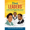 Black Leaders in the Civil Rights Movement: A Black History Book for Kids