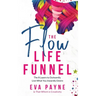 The Flow Life Funnel: The 8 Layers to Outwardly Live What You Inwardly Desire