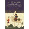 Alexander the Great in the Persian Tradition: History, Myth and Legend in Medieval Iran