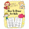 How to Draw for Kids: A Simple Step-by-Step Guide to Drawing Cute Stuff