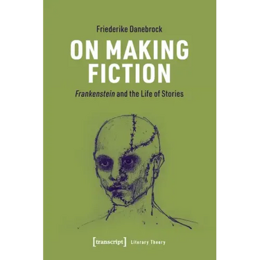 On Making Fiction: Frankenstein and the Life of Stories