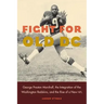 Fight for Old DC: George Preston Marshall, the Integration of the Washington Redskins, and the Rise of a New NFL