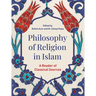 Philosophy of Religion in Islam: A Reader of Classical Sources