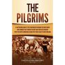 The Pilgrims: A Captivating Guide to the Passengers on Board the Mayflower Who Founded the Plymouth Colony and Their Relationship wi