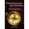 Cold Calling for Cowards - How to Turn the Fear of Rejection Into Opportunities, Sales, and Money