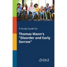 A Study Guide for Thomas Mann's "Disorder and Early Sorrow"