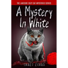 A Mystery In White: ( The Lakeside Cozy Cat Mystery Series - Book 2 )