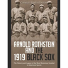 Arnold Rothstein and the 1919 Black Sox: The History and Legacy of the Most Notorious Scandal in American Sports