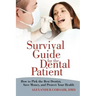 Survival Guide for the Dental Patient: How to Pick the Best Dentist, Save Money, and Protect Your Health