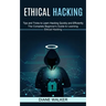 Ethical Hacking: Tips and Tricks to Learn Hacking Quickly and Efficiently (The Complete Beginner's Guide to Learning Ethical Hacking)