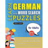 LEARN GERMAN WITH WORD SEARCH PUZZLES FOR ADULTS - Discover How to Improve Foreign Language Skills with a Fun Vocabulary Builder. Find 2000 Words to P