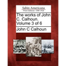 The works of John C. Calhoun. Volume 3 of 6