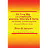 An Easy Way To Understand Vitamins, Minerals & Herbs: Also Included: Essential Fatty Acids, Enzymes & Amino Acids