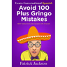 Avoid 100 Plus Gringo Mistakes - Learn Conversational Spanish: NEW & Improved Edition Includes Exercises with Questions & Answers