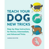 Teach Your Dog New Tricks: Step-By-Step Instructions for Novice, Intermediate, and Advanced Tricks