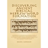 Discovering Ancient Biblical Hebrew Word Formation: A Workbook for the Discovery of the Original Nature of Derivational Morphology of Ancient Biblical