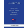 Australian Federal Police Act 1979 (Australia) (2018 Edition)
