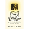 Luxury Travel on an Economy Budget: A Primer and Guide to Traveling Well Without Breaking the Bank