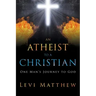 An Atheist to a Christian: One Man's Journey to God