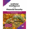 Artificial Intelligence and Financial Security: Harnessing AI to protect and optimize financial systems (English Edition)