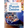 How to Cook French Cuisine: 50 Traditional Recipes