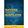 Success Through Manipulation: Subconscious Reactions That Will Make Or Break You