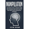 Manipulation: The Ultimate Guide To Influence People with Persuasion, Mind Control and NLP With Highly Effective Manipulation Techniques