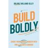 Build Boldly: Chart your unique career path and lead with courage