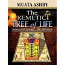 The Kemetic Tree of Life Ancient Egyptian Metaphysics and Cosmology for Higher Consciousness