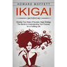 Ikigai: Develop Your Areas of Success, Ikigai Strategy (The Secret to Understanding Your Purpose for a Fulfilling Life)