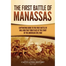 The First Battle of Manassas: A Captivating Guide to the First Battle of Bull Run That Took Place at the Start of the American Civil War