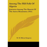 Among The Hill Folk Of Algeria: Journeys Among The Shawia Of The Aures Mountains (1921)