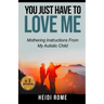 You Just Have to Love Me: Mothering Instructions From My Autistic Child