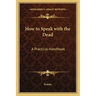 How to Speak with the Dead: A Practical Handbook