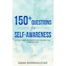 150+ Questions for Self-Awareness: Get the Clarity You Need to Live Your Best Life...Starting Now!