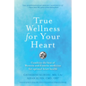 True Wellness for Your Heart: Combine the Best of Western and Eastern Medicine for Optimal Heart Health