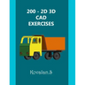 200 - 2D 3D CAD Exercises: A Collection from Volumes 1, 2 & 3.