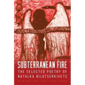 Subterranean Fire: The Selected Poetry Of Natalka Bilotserkivets