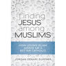 Finding Jesus Among Muslims: How Loving Islam Makes Me a Better Catholic