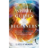 Spirit Guides for Beginners: How to Hear the Universe's Call and Communicate with Your Spirit Guide and Guardian Angels