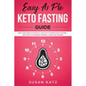 Easy as Pie Keto Fasting Guide: Fast and Effective Weight Loss with Intermittent Fasting + Keto Diet (A Beginner Friendly Guide for Women)