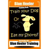Blue Heeler Training Book, Train Your Dog or Eat My Shorts!: Not Really But... Blue Heeler Training