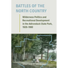 Battles of the North Country: Wilderness Politics and Recreational Development in the Adirondack State Park, 1920-1980