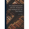 An Examination of the Alleged Discrepancies of the Bible