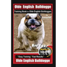 Old English Bulldogge Training Book for Olde English Bulldogges By BoneUP DOG Training: Are You Ready to Bone Up? "Easy Training * Fast Results" Old E