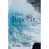 I Have Bipolar, Bipolar Isn't Me