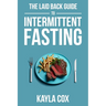 The Laid Back Guide To Intermittent Fasting: How I Lost Over 80 Pounds and Kept It Off Eating Whatever I Wanted