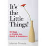 It's the Little Things!: 99 ways to create Joy, Health & Happiness