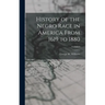 History of the Negro Race in America From 1619 to 1880; Volume I