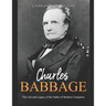 Charles Babbage: The Life and Legacy of the Father of Modern Computers